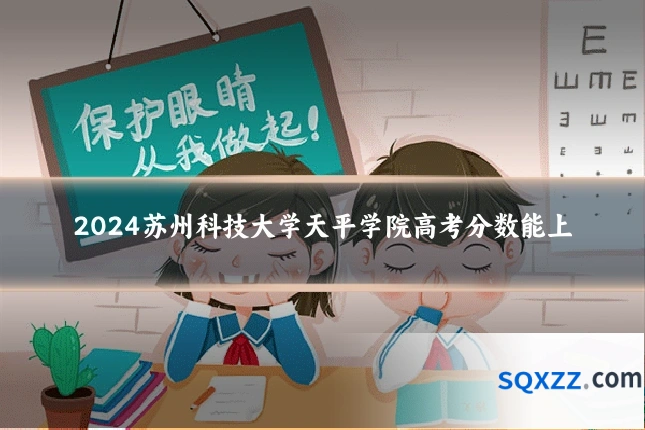 2024苏州科技大学天平学院高考分数能上