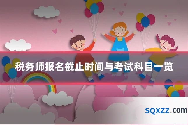 税务师报名截止时间与考试科目一览