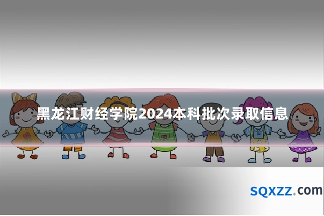 黑龙江财经学院2024本科批次录取信息