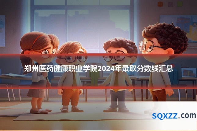 郑州医药健康职业学院2024年录取分数线汇总