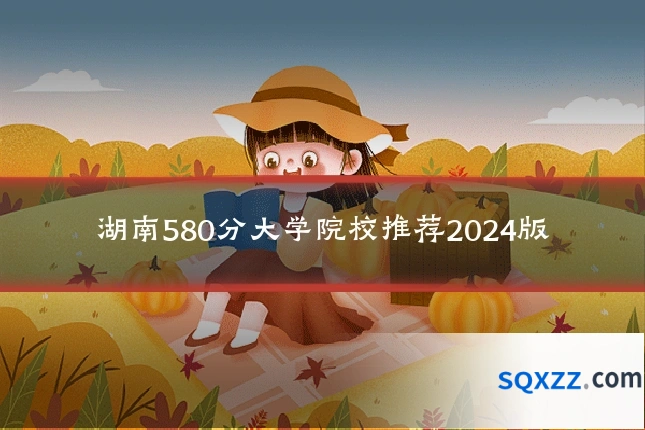 湖南580分大学院校推荐2024版