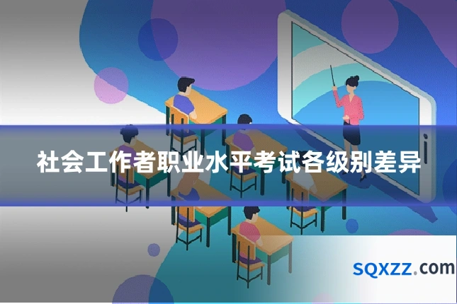 社会工作者职业水平考试各级别差异