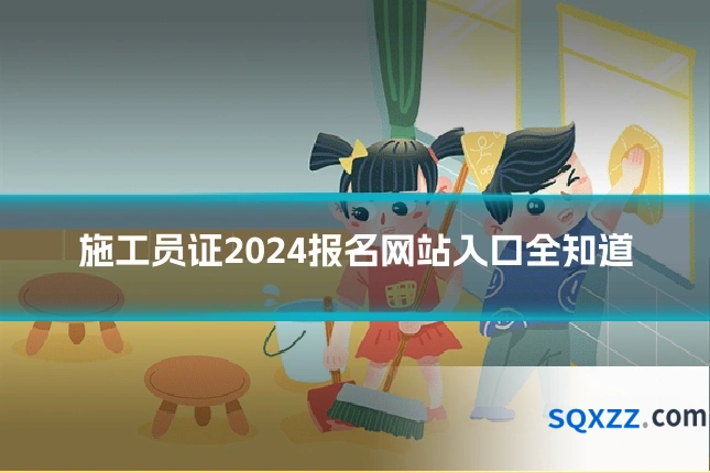 施工员证2024报名网站入口全知道