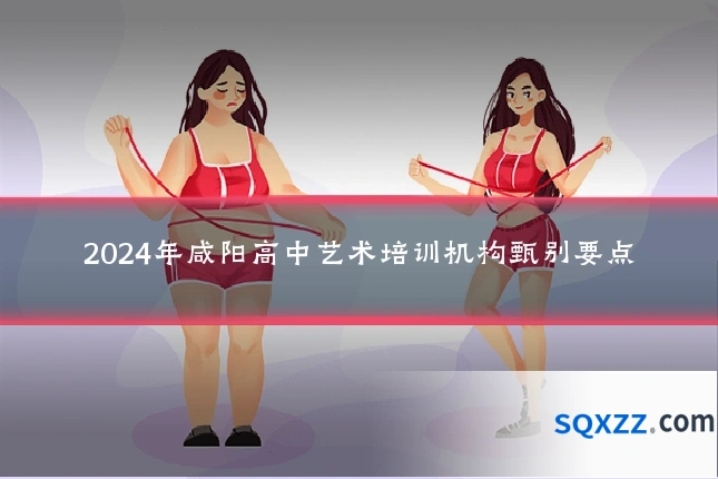 2024年咸阳高中艺术培训机构甄别要点