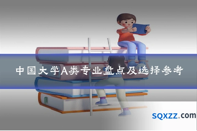 中国大学A类专业盘点及选择参考