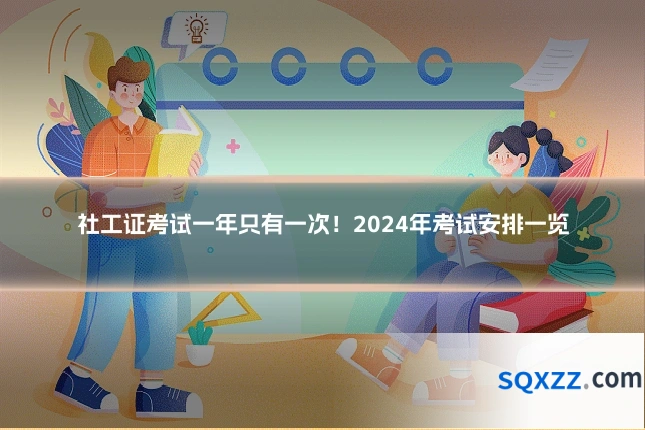 社工证考试一年只有一次!2024年考试安排一览