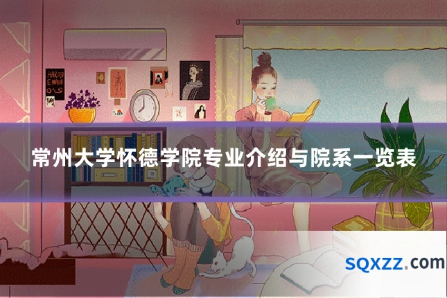 常州大学怀德学院专业介绍与院系一览表