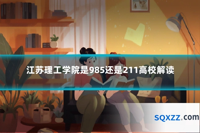 江苏理工学院是985还是211高校解读