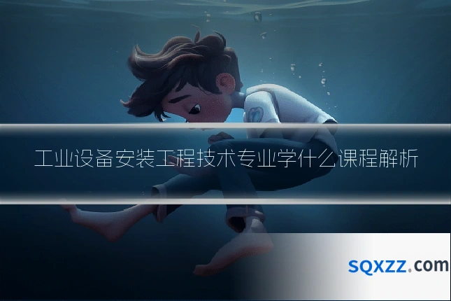 工业设备安装工程技术专业学什么课程解析