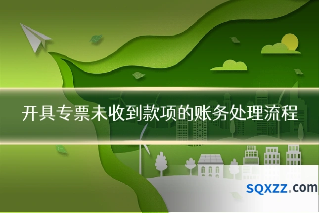开具专票未收到款项的账务处理流程
