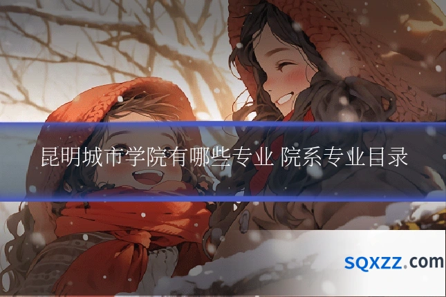 昆明城市学院有哪些专业 院系专业目录