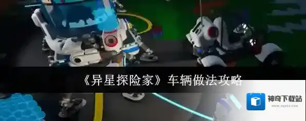 《异星探险家》车辆做法攻略