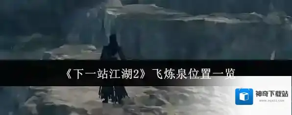 《下一站江湖2》飞炼泉位置一览