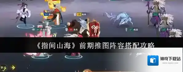 《指间山海》前期推图阵容搭配攻略