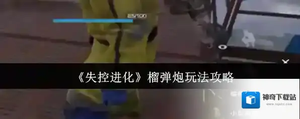 《失控进化》榴弹炮玩法攻略