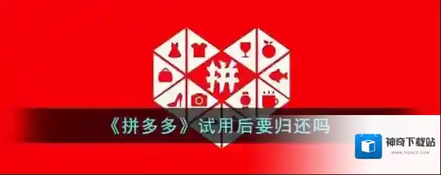 《拼多多》试用后要归还吗