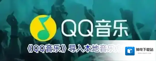 《QQ音乐》导入本地音乐方法