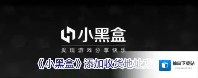 《小黑盒》添加收货地址方法
